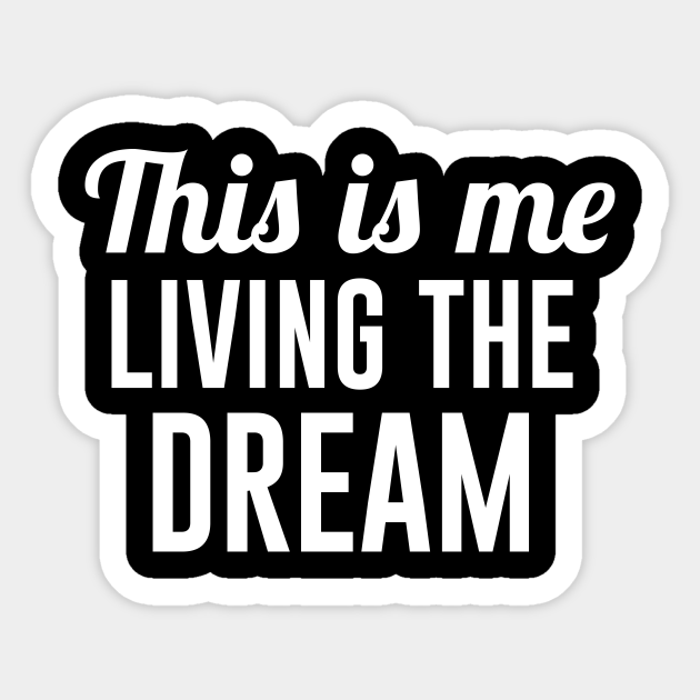 This is Me Living the Dream Living The Dream Sticker TeePublic